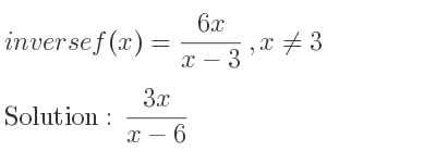 The inverse of f(x)=(6x)/(x-3),x\ne 3 is (3x)/(x-6)